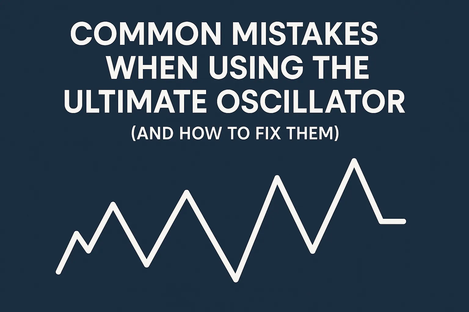 Common Mistakes When Using the Ultimate Oscillator (And How to Fix Them)