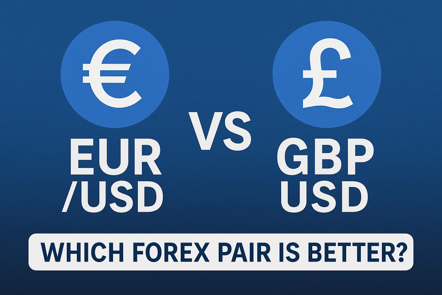 EUR/USD vs GBP/USD: Which Forex Pair is Better?